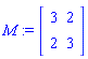 M := Matrix([[3, 2], [2, 3]])