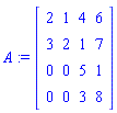 A := Matrix([[2, 1, 4, 6], [3, 2, 1, 7], [0, 0, 5, 1], [0, 0, 3, 8]])