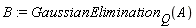B := GaussianElimination[Q](A)