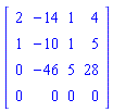 Matrix([[2, -14, 1, 4], [1, -10, 1, 5], [0, -46, 5, 28], [0, 0, 0, 0]])