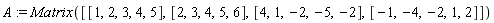 A := Matrix([[1, 2, 3, 4, 5], [2, 3, 4, 5, 6], [4, 1, -2, -5, -2], [-1, -4, -2, 1, 2]])