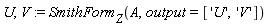 U, V := SmithForm[Z](A, output = ['U', 'V'])