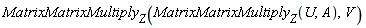 MatrixMatrixMultiply[Z](MatrixMatrixMultiply[Z](U, A), V)