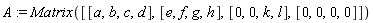 A := Matrix([[a, b, c, d], [e, f, g, h], [0, 0, k, l], [0, 0, 0, 0]])