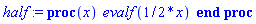 proc (x) evalf((1/2)*x) end proc