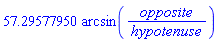57.29577950*arcsin(opposite/hypotenuse)