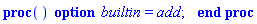 proc () option builtin = add; end proc