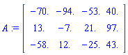 A := Matrix(3, 4, {(1, 1) = -70., (1, 2) = -94., (1, 3) = -53., (1, 4) = 40., (2, 1) = 13., (2, 2) = -7., (2, 3) = 21., (2, 4) = 97., (3, 1) = -58., (3, 2) = 12., (3, 3) = -25., (3, 4) = 43.})