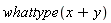 whattype(x+y)