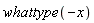 whattype(-x)