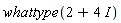 whattype(2+4*I)