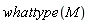 whattype(M)