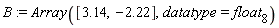 B := Array([3.14, -2.22], datatype = float[8])