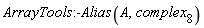 ArrayTools:-Alias(A, complex[8])
