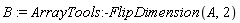 B := ArrayTools:-FlipDimension(A, 2)