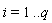 i = 1 .. q