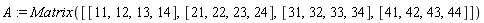 A := Matrix([[11, 12, 13, 14], [21, 22, 23, 24], [31, 32, 33, 34], [41, 42, 43, 44]])
