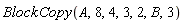 BlockCopy(A, 8, 4, 3, 2, B, 3)