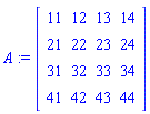 A := Matrix([[11, 12, 13, 14], [21, 22, 23, 24], [31, 32, 33, 34], [41, 42, 43, 44]])
