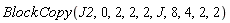 BlockCopy(J2, 0, 2, 2, 2, J, 8, 4, 2, 2)
