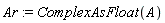Ar := ComplexAsFloat(A)