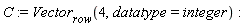 C := Vector[row](4, datatype = integer)