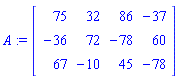 A := Matrix([[75, 32, 86, -37], [-36, 72, -78, 60], [67, -10, 45, -78]])