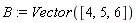 B := Vector([4, 5, 6])