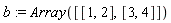 b := Array([[1, 2], [3, 4]])