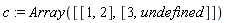 c := Array([[1, 2], [3, undefined]])