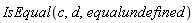 IsEqual(c, d, equalundefined)