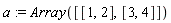 a := Array([[1, 2], [3, 4]])