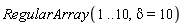 RegularArray(1 .. 10, delta = 10)