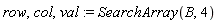 row, col, val := SearchArray(B, 4)
