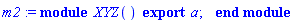 m2 := module XYZ () export a; end module