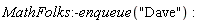 MathFolks:-enqueue("Dave")