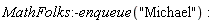 MathFolks:-enqueue("Michael")