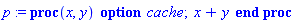 p := proc (x, y) option cache; x+y end proc