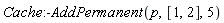 Cache:-AddPermanent(p, [1, 2], 5)