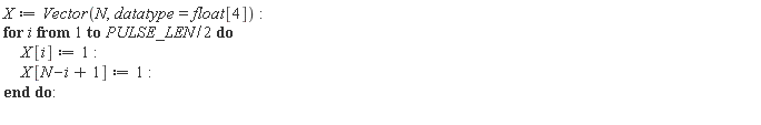 X := Vector(N, datatype = float[4]); for i to (1/2)*PULSE_LEN do X[i] := 1; X[N-i+1] := 1 end do