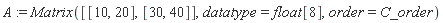 A := Matrix([[10, 20], [30, 40]], datatype = float[8], order = C_order)