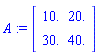 A := Matrix(2, 2, {(1, 1) = 10., (1, 2) = 20., (2, 1) = 30., (2, 2) = 40.})