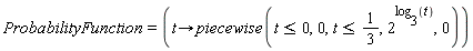 ProbabilityFunction = (proc (t) options operator, arrow; piecewise(t <= 0, 0, t <= 1/3, 2^log[3](t), 0) end proc)