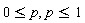 0 <= p, p <= 1
