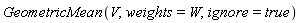 GeometricMean(V, weights = W, ignore = true)