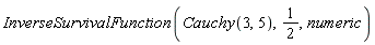 InverseSurvivalFunction(Cauchy(3, 5), 1/2, numeric)