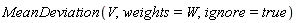 MeanDeviation(V, weights = W, ignore = true)