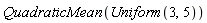 QuadraticMean(Uniform(3, 5))