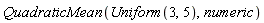 QuadraticMean(Uniform(3, 5), numeric)