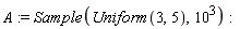 A := Sample(Uniform(3, 5), 10^3)